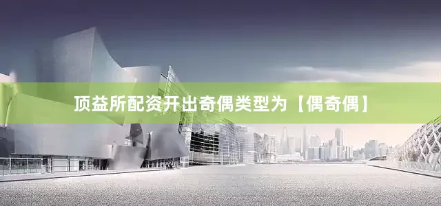 顶益所配资开出奇偶类型为【偶奇偶】