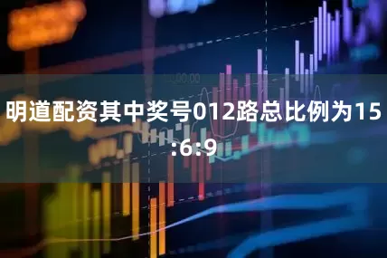 明道配资其中奖号012路总比例为15:6:9