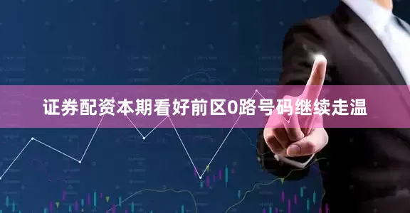 证券配资本期看好前区0路号码继续走温