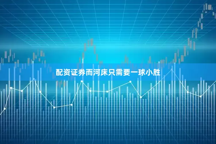 配资证券而河床只需要一球小胜