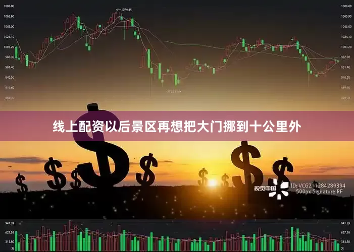 线上配资以后景区再想把大门挪到十公里外