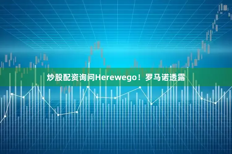 炒股配资询问Herewego！罗马诺透露