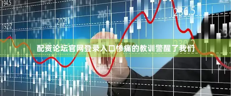 配资论坛官网登录入口惨痛的教训警醒了我们