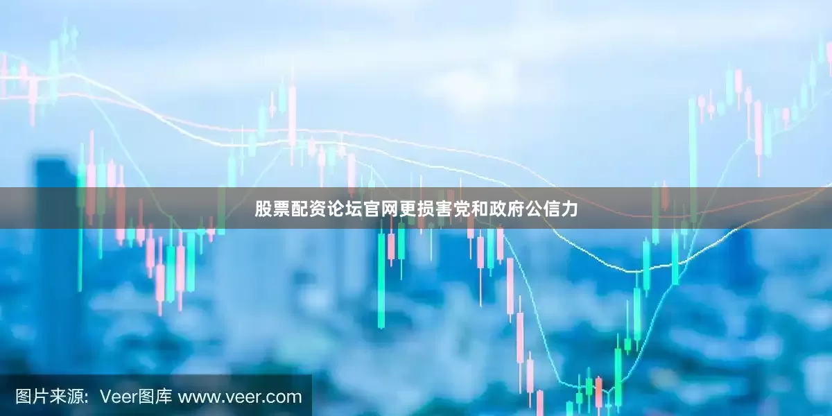 股票配资论坛官网更损害党和政府公信力