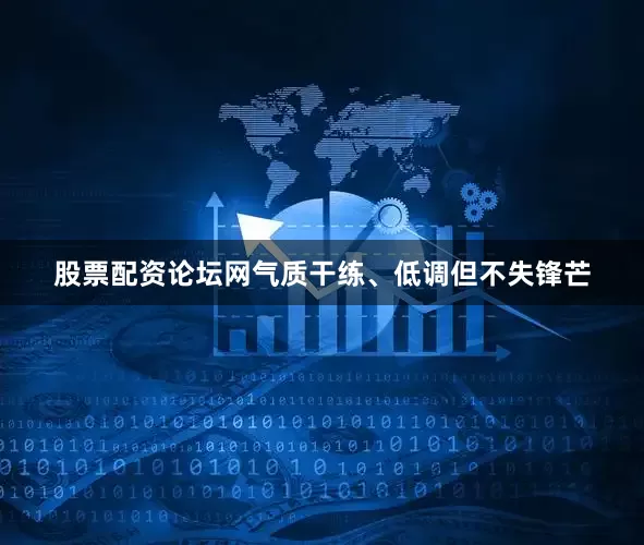 股票配资论坛网气质干练、低调但不失锋芒