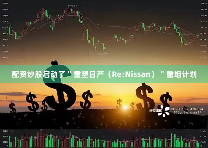 配资炒股启动了＂重塑日产（Re:Nissan）＂重组计划